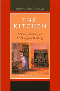 The Kitchen: A Social History of Cooking and Eating