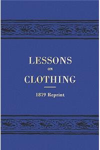 Lessons On Clothing - 1879 Reprint