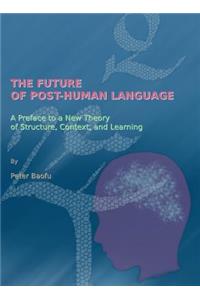 Future of Post-Human Language: A Preface to a New Theory of Structure, Context, and Learning