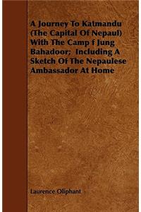 A Journey To Katmandu (The Capital Of Nepaul) With The Camp f Jung Bahadoor; Including A Sketch Of The Nepaulese Ambassador At Home