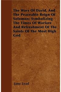The Wars Of David, And The Peaceable Reign Of Solomon; Symbolizing The Times Of Warfare And Refreshment Of The Saints Of The Most High God