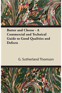 Butter and Cheese - A Commercial and Technical Guide to Good Qualities and Defects