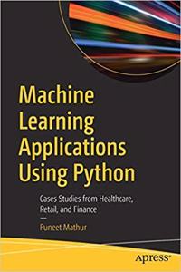 Machine Learning Applications Using Python: Cases Studies from Healthcare, Retail, and Finance