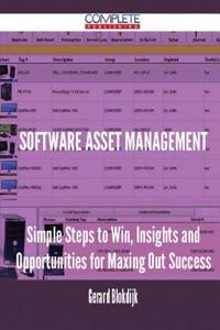 Software Asset Management - Simple Steps to Win, Insights and Opportunities for Maxing Out Success