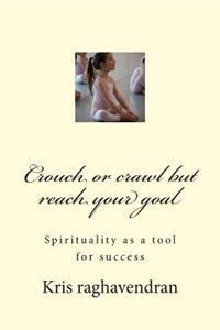 Crouch or crawl but reach your goal