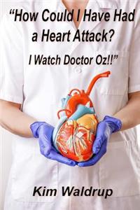 How Could I Have Had A Heart Attack? I Watch Doctor Oz!