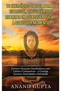 12 Exercícios de Ioga para o Estresse, que você pode Realizar em Qualquer Lugar, a Qualquer Momento