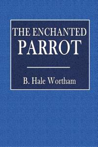 The Enchanted Parrot: Being a Selection of 