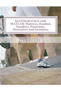 Mathematics with MATLAB: Matrices, Random Numbers, Functions, Derivatives and Geometry