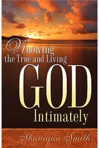 Knowing the True and Living God Intimately