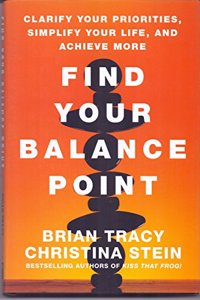 Find Your Balance Point : Clarify Your Priorities, Simplify Your Life, and Achieve More