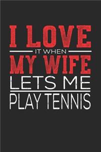 I Love It When My Wife Lets Me Play Tennis