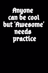 anyone can be cool but awesome needs practice