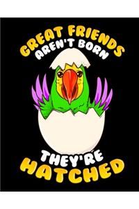 Great Friends Aren't Born They're Hatched