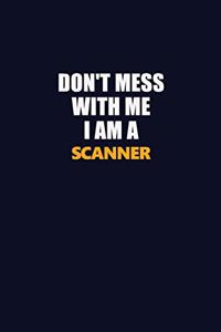 Don't Mess With Me I Am A Scanner