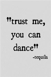Trust me you can dance -tequila