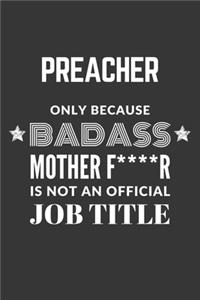 Preacher Only Because Badass Mother F****R Is Not An Official Job Title Notebook