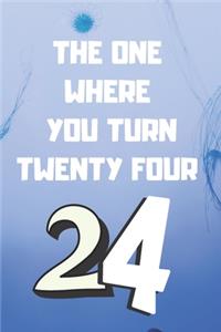 The One Where You Turn Twenty four