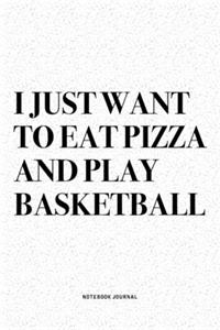 I Just Want To Eat Pizza And Play Basketball