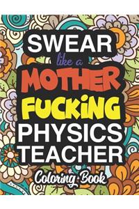 Swear Like A Mother Fucking Physics Teacher: Coloring Books For Physics Teachers