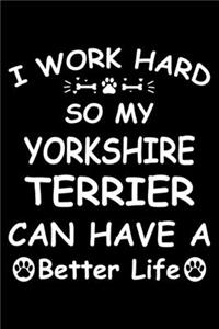 I Work Hard So My Yorkshire terrier Can Have A Better Life