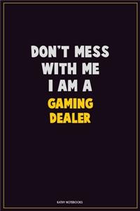 Don't Mess With Me, I Am A Gaming Dealer