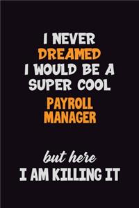 I Never Dreamed I would Be A Super Cool Payroll Manager But Here I Am Killing It