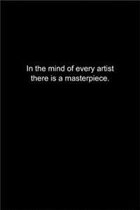 In the mind of every artist there is a masterpiece.