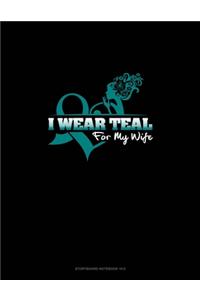 I Wear Teal For My Wife