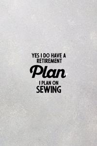 Yes I do have a Retirement Plan I plan on Sewing