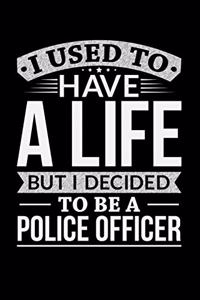 I Used To Have A Life But I Decided To Be A Police Officer