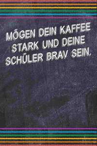 Mögen dein Kaffee stark und deine Schüler brav sein.