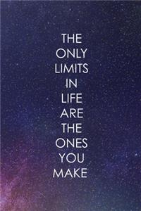 The Only Limits In Life Are The Ones You Make