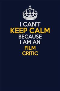 I Can't Keep Calm Because I Am An Film Critic