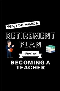 Yes, I Do Have A Retirement Plan I Plan On Becoming A Teacher