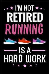 I'm not Retired Running is a Hard Work