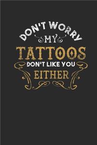 Don't Worry My Tattoos Don't Like You Either