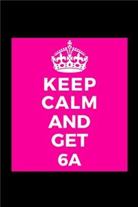 Keep Calm and Get 6A