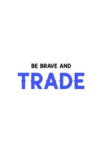 Be brave and trade