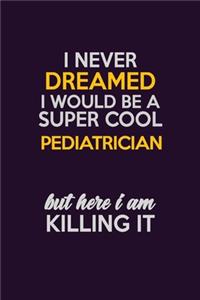 I Never Dreamed I Would Be A Super cool Pediatrician But Here I Am Killing It