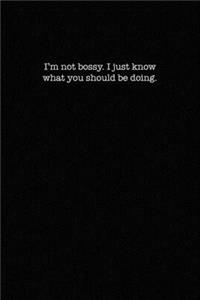 I'm Not Bossy. I Just Know What You Should Be Doing.