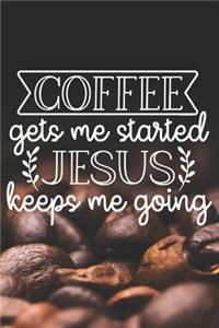 Coffee Gets Me Started Jesus Keeps Me Going