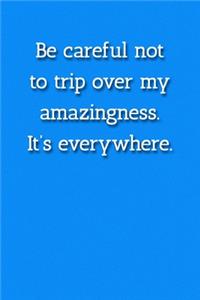 Be careful not to trip over my amazingness. It's everywhere. Notebook
