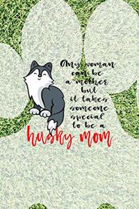 Any Woman Can Be A Mother But It Takes Someone Special To Be A Husky Mom