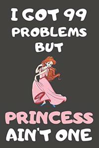I Got 99 Problems But Princess Ain't One