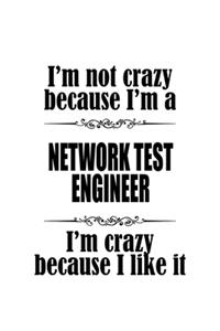 I'm Not Crazy Because I'm A Network Test Engineer I'm Crazy Because I like It