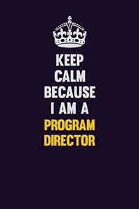 Keep Calm Because I Am A Program Director