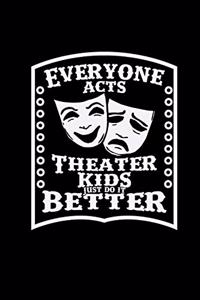 Everyone acts theater kids just do it better: 6x9 Theatre - lined - ruled paper - notebook - notes