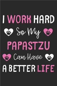 I Work Hard So My Papastzu Can Have A Better Life