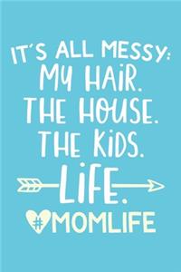 It's All Messy My Hair. The House. The Kids. Life. #MomLife